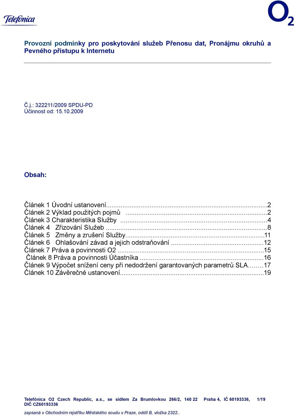 ..8 Článek 5 Změny a zrušení Služby...11 Článek 6 Ohlašování závad a jejich odstraňování...12 Článek 7 Práva a povinnosti O2.