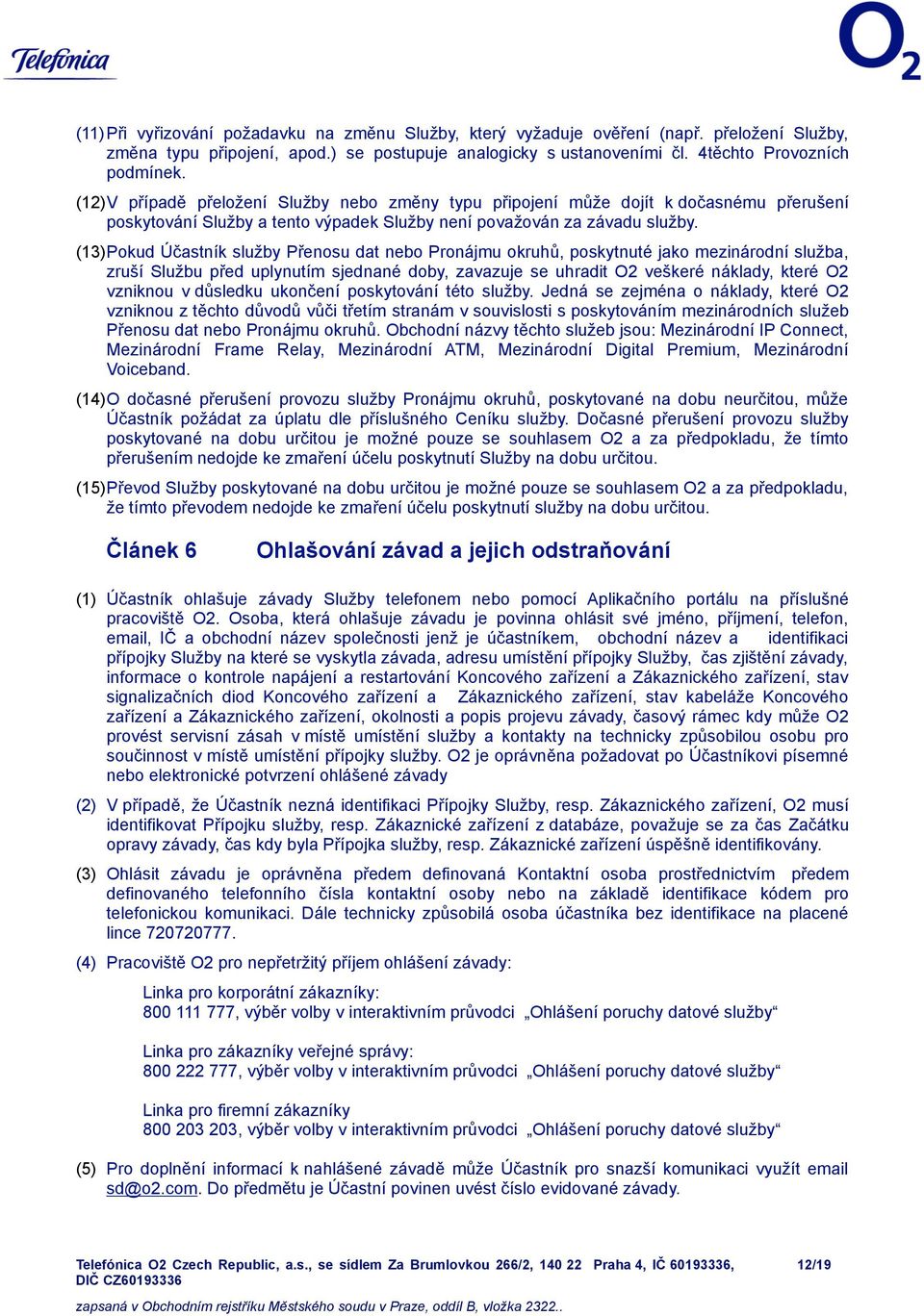 (13)Pokud Účastník služby Přenosu dat nebo Pronájmu okruhů, poskytnuté jako mezinárodní služba, zruší Službu před uplynutím sjednané doby, zavazuje se uhradit O2 veškeré náklady, které O2 vzniknou v