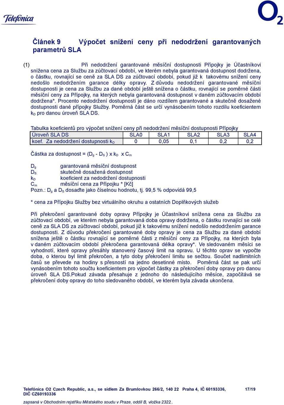 Z důvodu nedodržení garantované měsíční dostupnosti je cena za Službu za dané období ještě snížena o částku, rovnající se poměrné části měsíční ceny za Přípojky, na kterých nebyla garantovaná