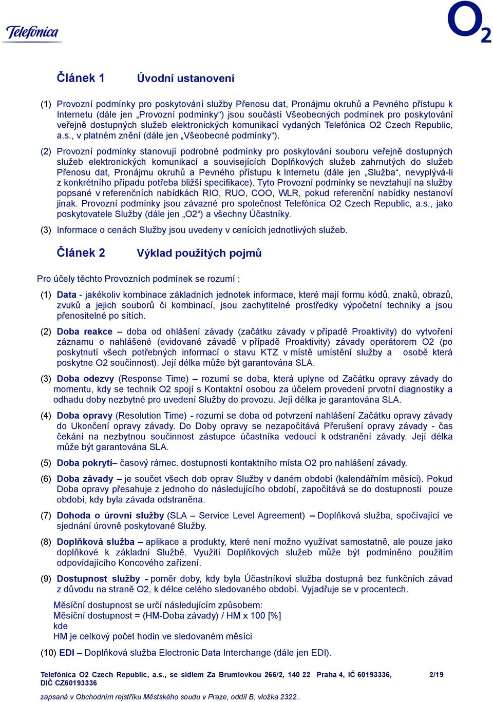 (2) Provozní podmínky stanovují podrobné podmínky pro poskytování souboru veřejně dostupných služeb elektronických komunikací a souvisejících Doplňkových služeb zahrnutých do služeb Přenosu dat,