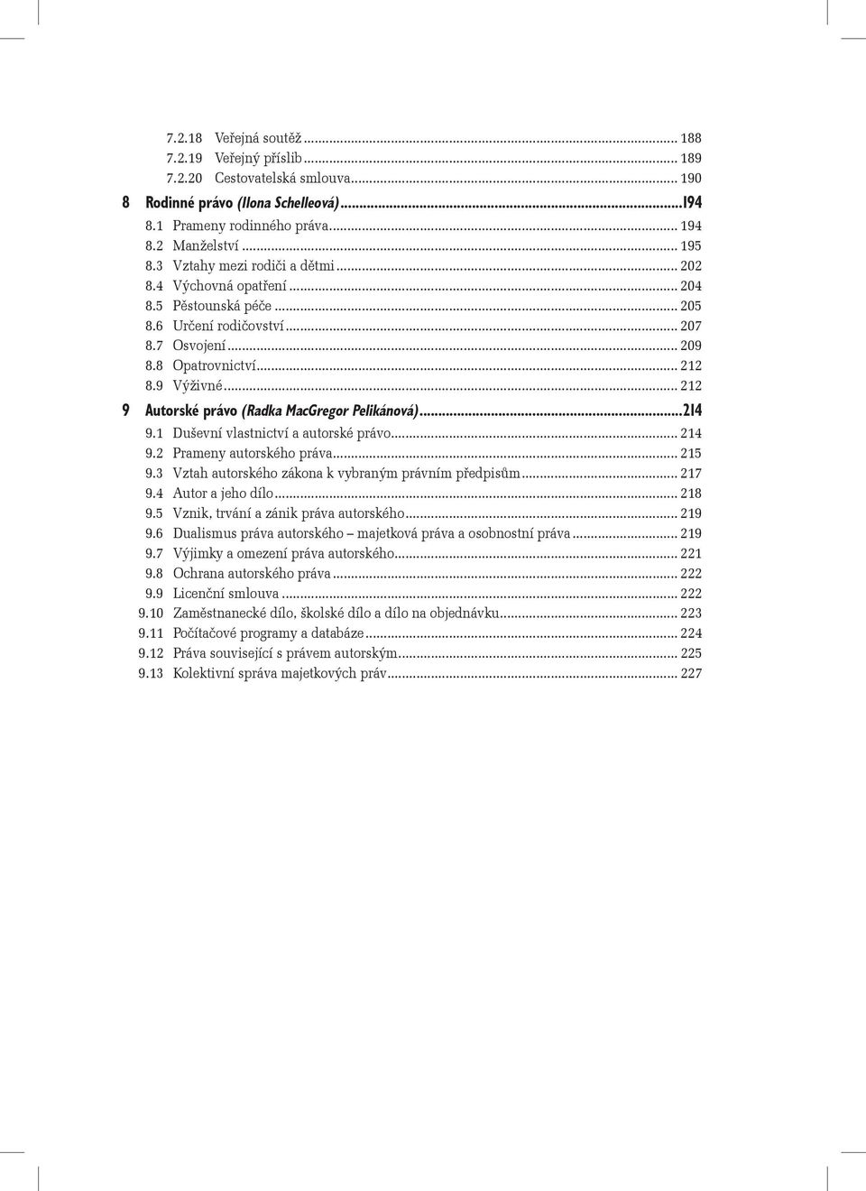 .. 212 9 Autorské právo (Radka MacGregor Pelikánová)...214 9.1 Duševní vlastnictví a autorské právo... 214 9.2 Prameny autorského práva... 215 9.3 Vztah autorského zákona k vybraným právním předpisům.