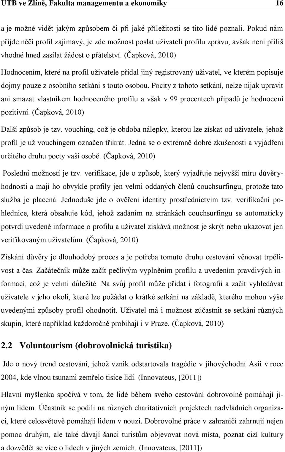 (Čapková, 2010) Hodnocením, které na profil uživatele přidal jiný registrovaný uživatel, ve kterém popisuje dojmy pouze z osobního setkání s touto osobou.