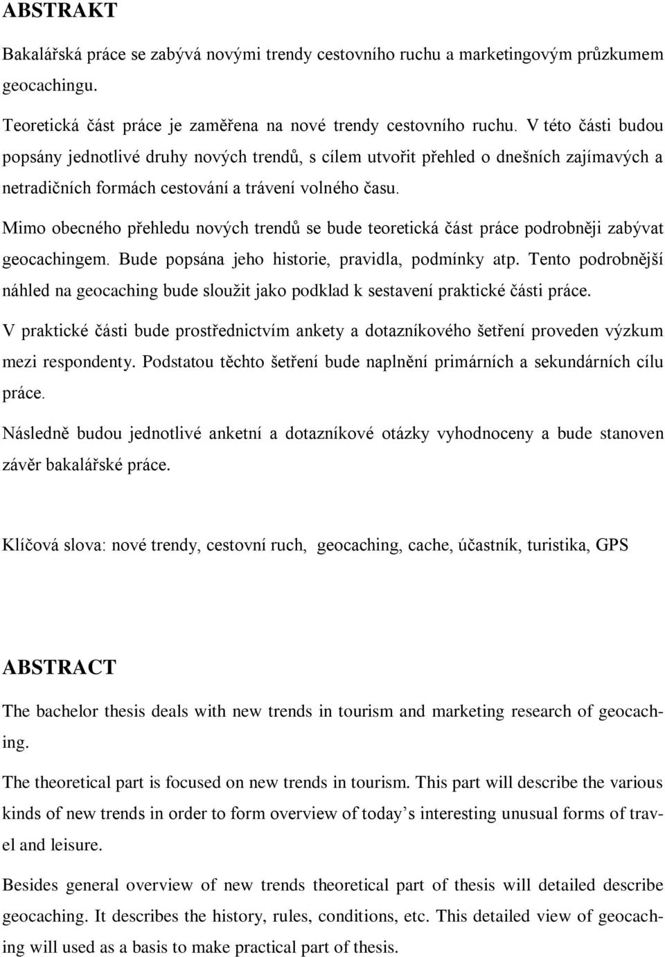 Mimo obecného přehledu nových trendů se bude teoretická část práce podrobněji zabývat geocachingem. Bude popsána jeho historie, pravidla, podmínky atp.