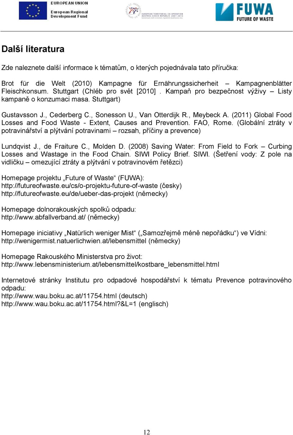 (2011) Global Food Losses and Food Waste - Extent, Causes and Prevention. FAO, Rome. (Globální ztráty v potravinářství a plýtvání potravinami rozsah, příčiny a prevence) Lundqvist J., de Fraiture C.