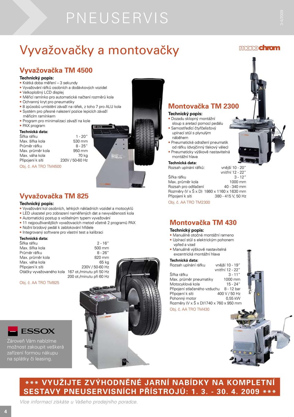 minimalizaci závaží na kole PAX program Technická data: Šířka ráfku 1-20 Max. šířka kola 530 mm Průměr ráfku - 25 Max. průměr kola 950 mm Max. váha kola 70 kg Připojení k síti 230V / 50-60 Hz Obj. č.