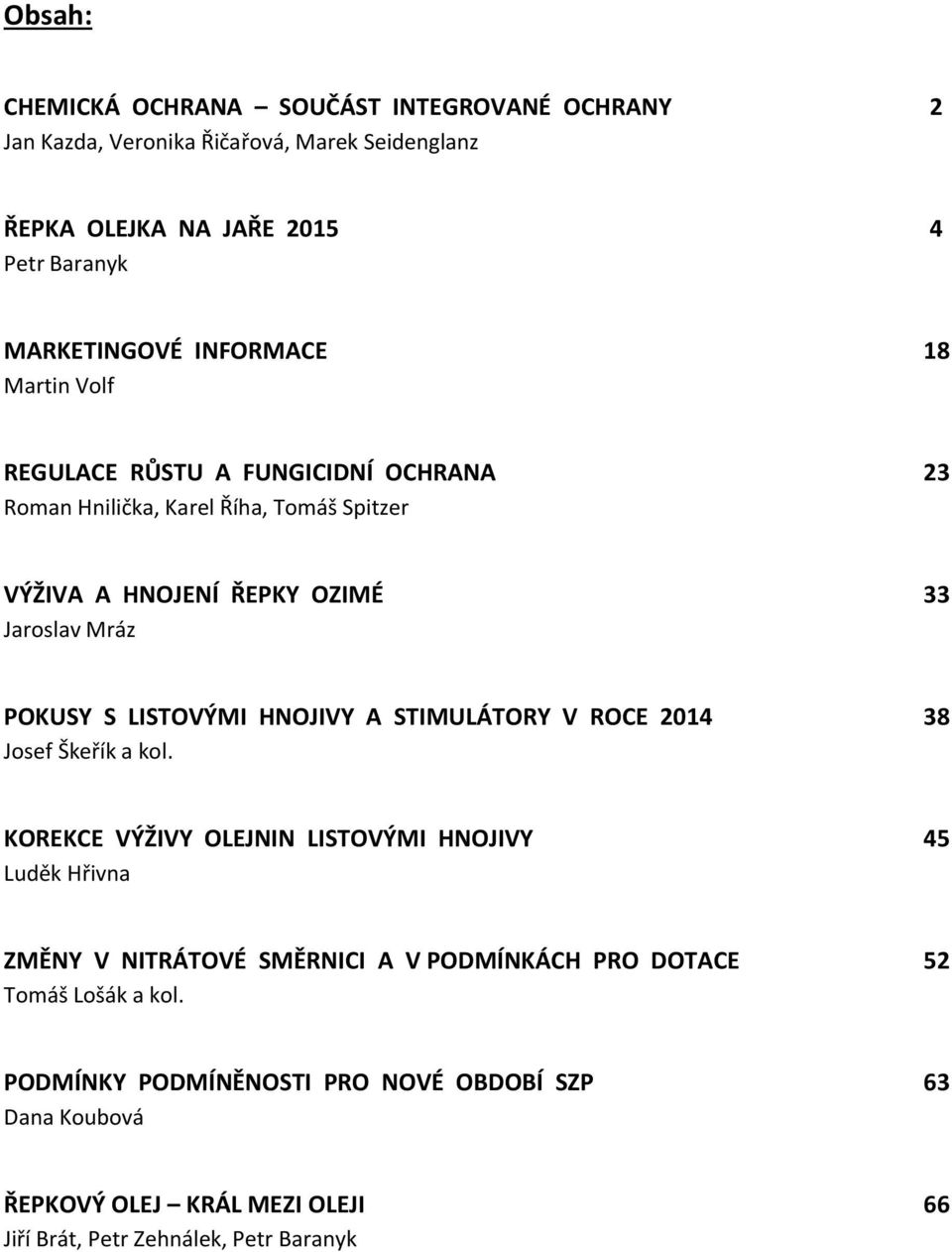 LISTOVÝMI HNOJIVY A STIMULÁTORY V ROCE 2014 38 Josef Škeřík a kol.