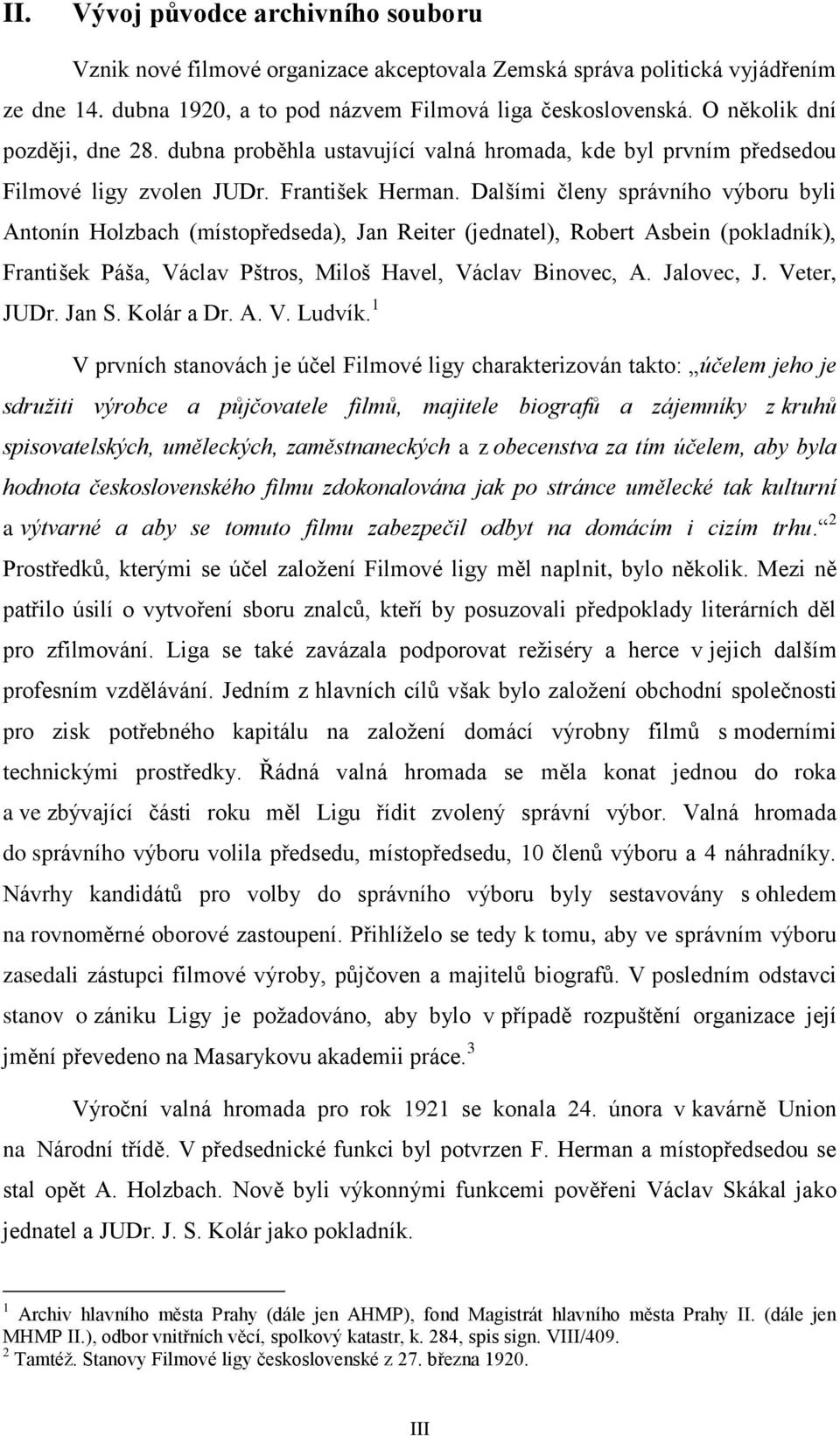 Dalšími členy správního výboru byli Antonín Holzbach (místopředseda), Jan Reiter (jednatel), Robert Asbein (pokladník), František Páša, Václav Pštros, Miloš Havel, Václav Binovec, A. Jalovec, J.