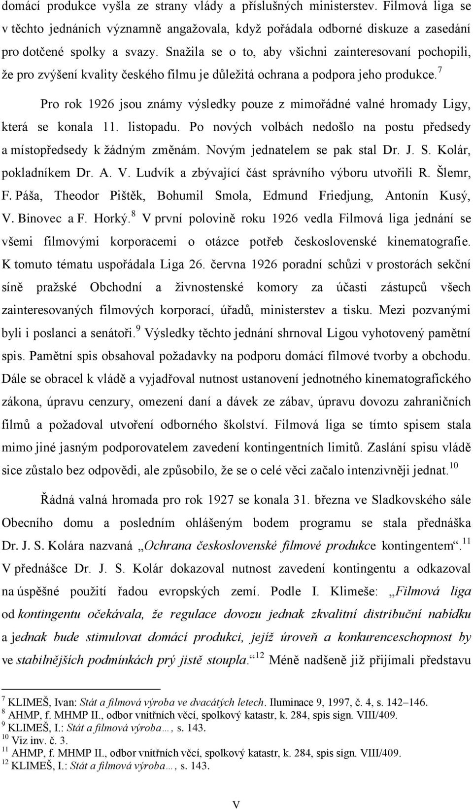 7 Pro rok 1926 jsou známy výsledky pouze z mimořádné valné hromady Ligy, která se konala 11. listopadu. Po nových volbách nedošlo na postu předsedy a místopředsedy k žádným změnám.