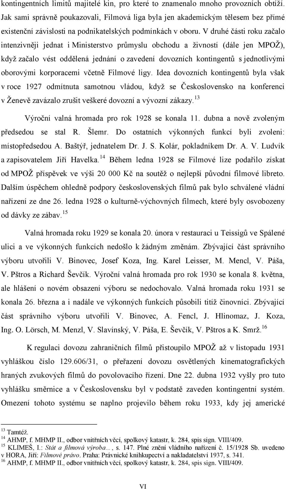 V druhé části roku začalo intenzivněji jednat i Ministerstvo průmyslu obchodu a živností (dále jen MPOŽ), když začalo vést oddělená jednání o zavedení dovozních kontingentů s jednotlivými oborovými