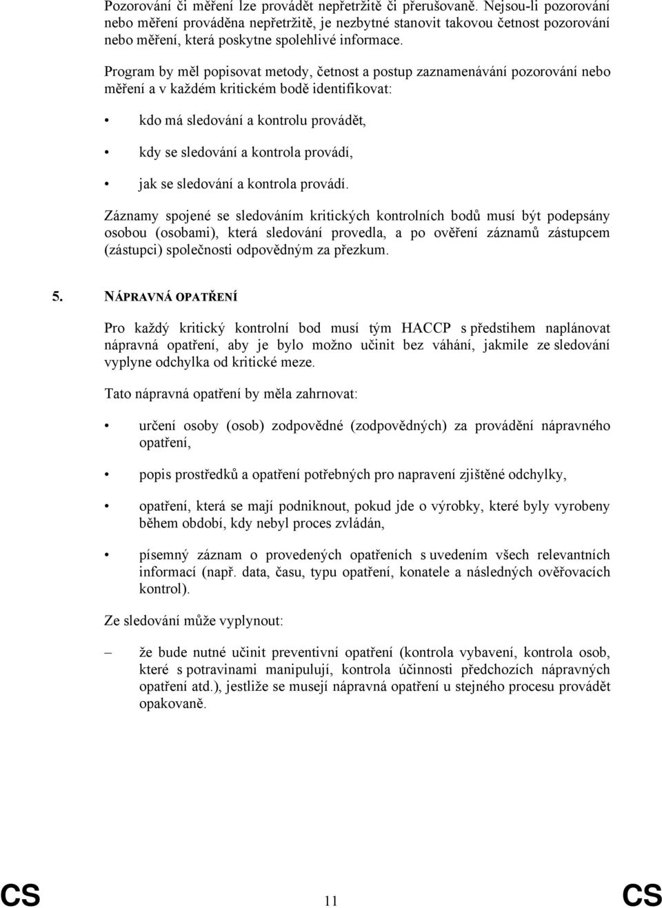 Program by měl popisovat metody, četnost a postup zaznamenávání pozorování nebo měření a v každém kritickém bodě identifikovat: kdo má sledování a kontrolu provádět, kdy se sledování a kontrola