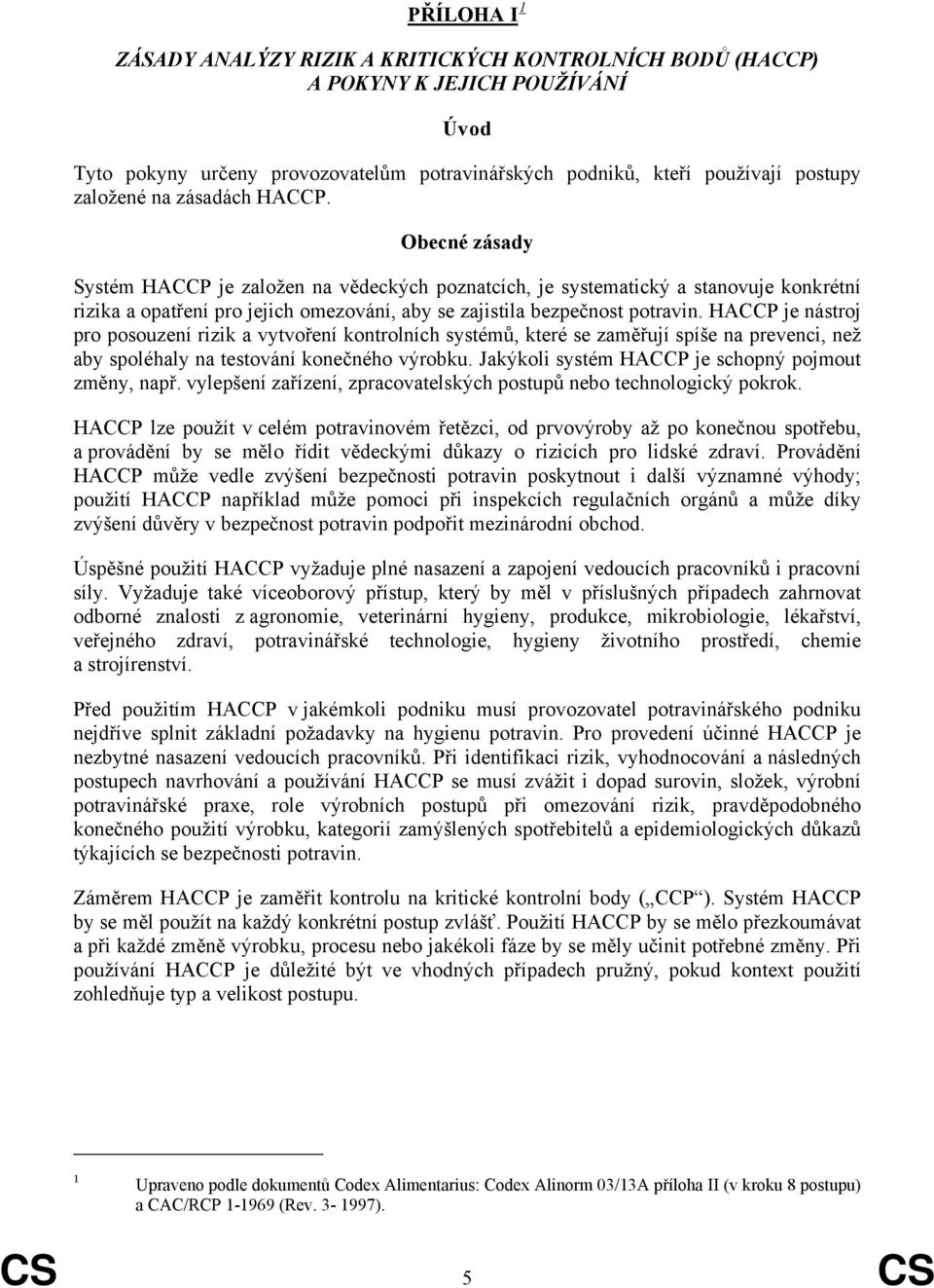 HACCP je nástroj pro posouzení rizik a vytvoření kontrolních systémů, které se zaměřují spíše na prevenci, než aby spoléhaly na testování konečného výrobku.