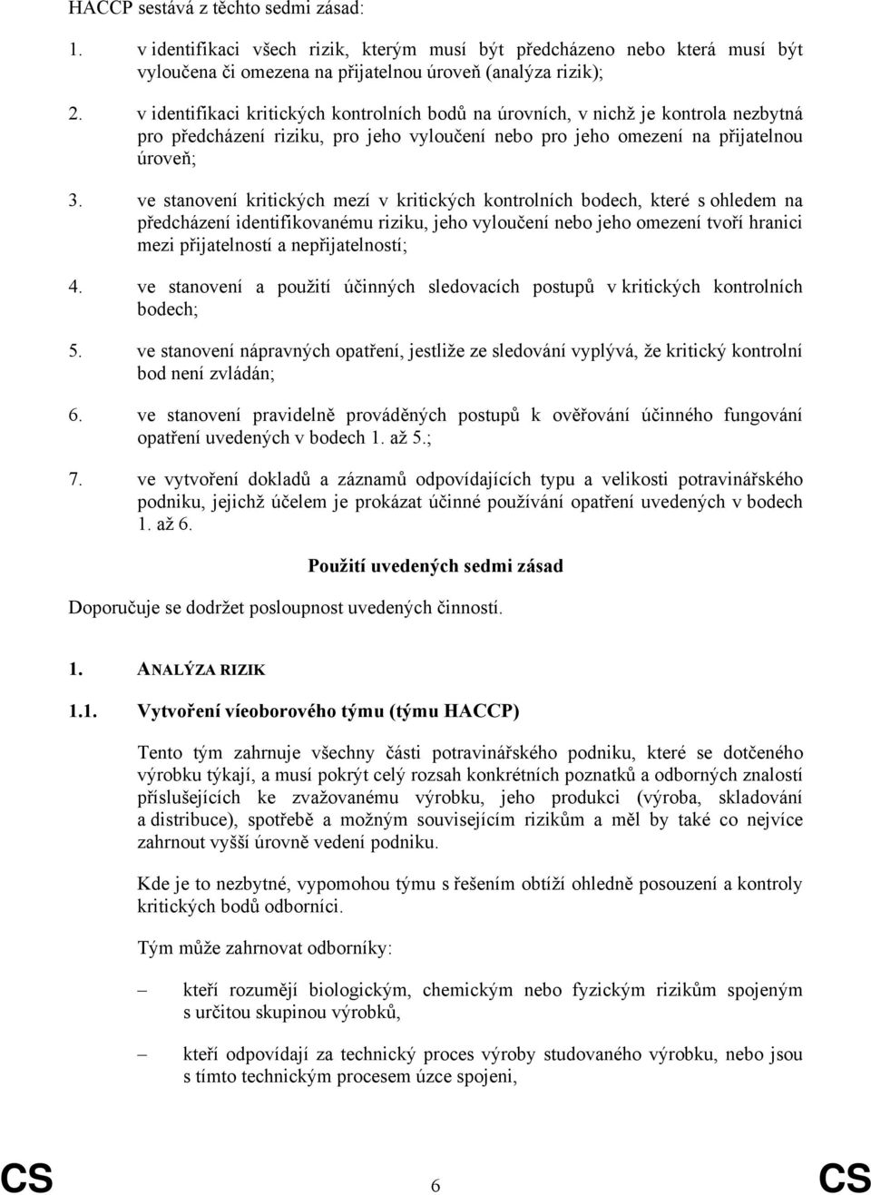 ve stanovení kritických mezí v kritických kontrolních bodech, které s ohledem na předcházení identifikovanému riziku, jeho vyloučení nebo jeho omezení tvoří hranici mezi přijatelností a