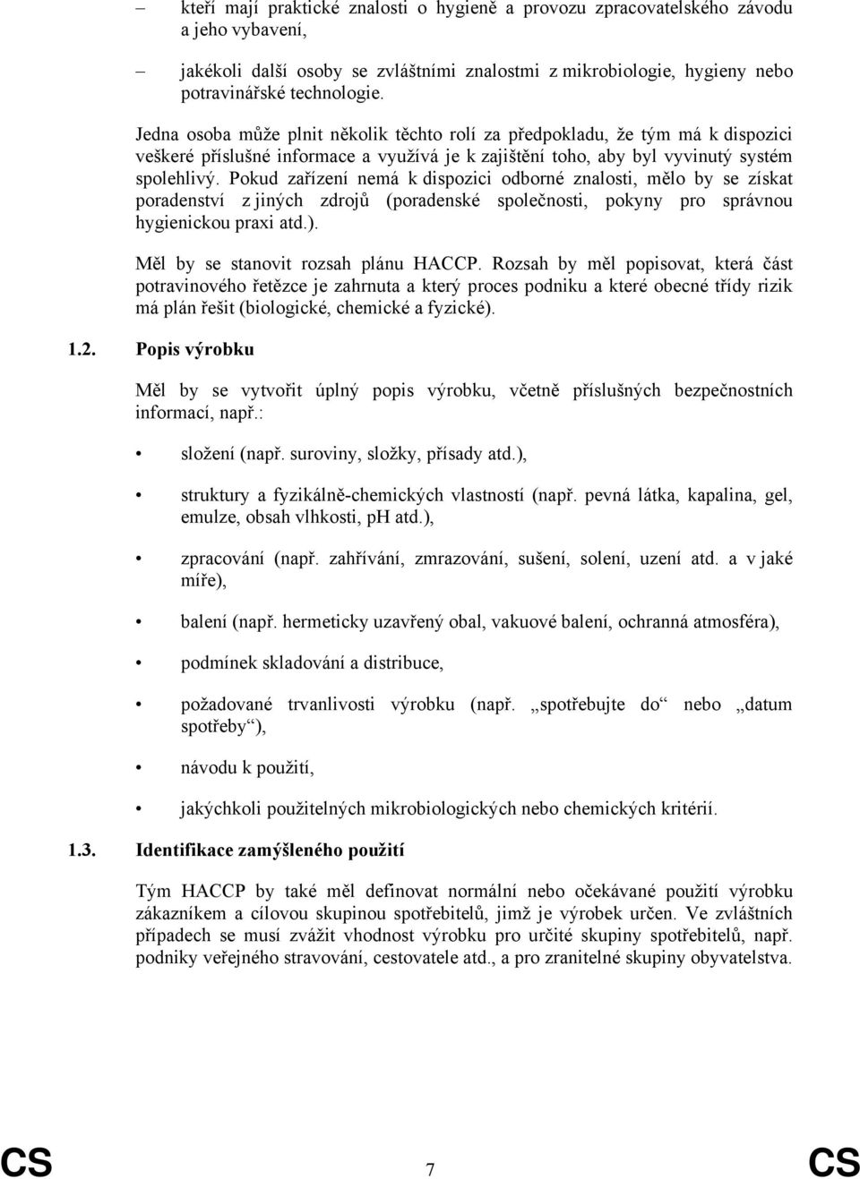 Pokud zařízení nemá k dispozici odborné znalosti, mělo by se získat poradenství z jiných zdrojů (poradenské společnosti, pokyny pro správnou hygienickou praxi atd.).