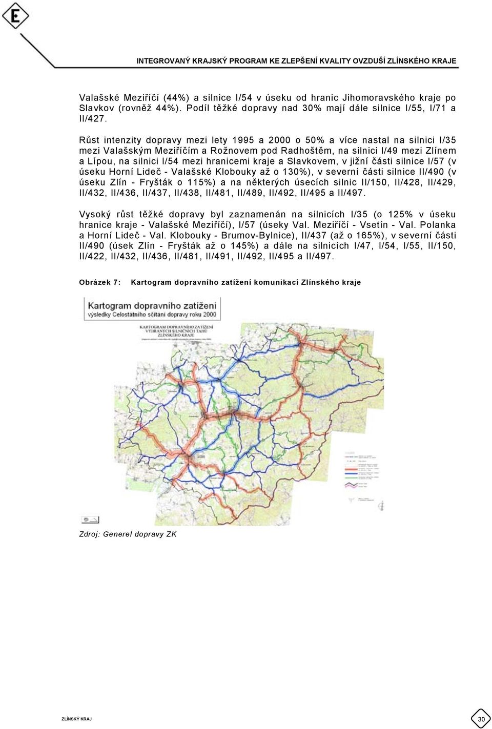 kraje a Slavkovem, v jižní části silnice I/57 (v úseku Horní Lideč - Valašské Klobouky až o 130%), v severní části silnice II/490 (v úseku Zlín - Fryšták o 115%) a na některých úsecích silnic II/150,