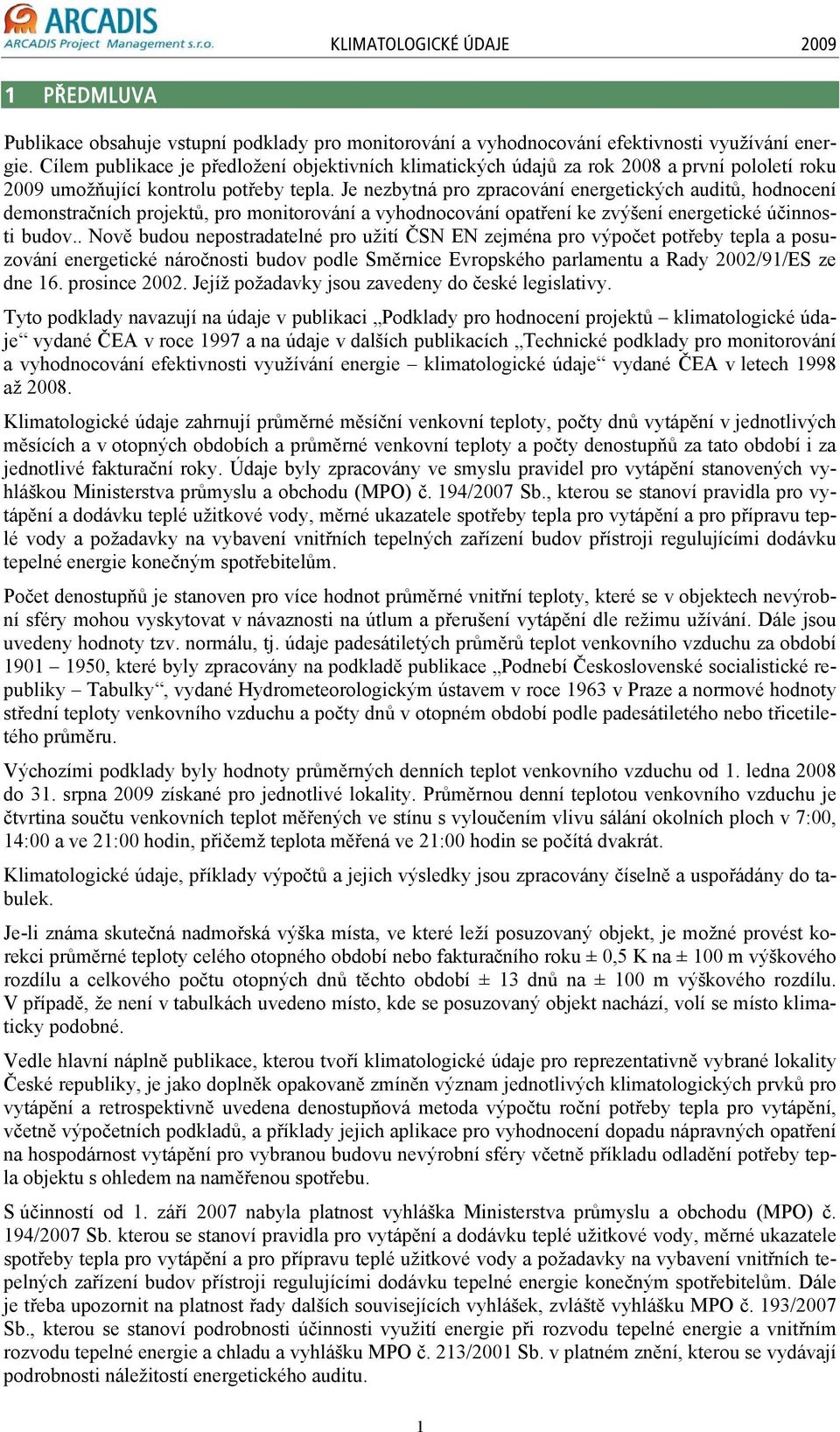 Je nezbytná pro zpracování energetických auditů, hodnocení demonstračních projektů, pro monitorování a vyhodnocování opatření ke zvýšení energetické účinnosti budov.