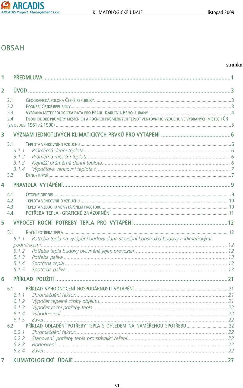 1 TEPLOTA VENKOVNÍHO VZDUCHU...6 3.1.1 Průměrná denní teplota... 6 3.1.2 Průměrná měsíční teplota... 6 3.1.3 Nejnižší průměrná denní teplota... 6 3.1.4 Výpočtová venkovní teplota t e... 7 3.