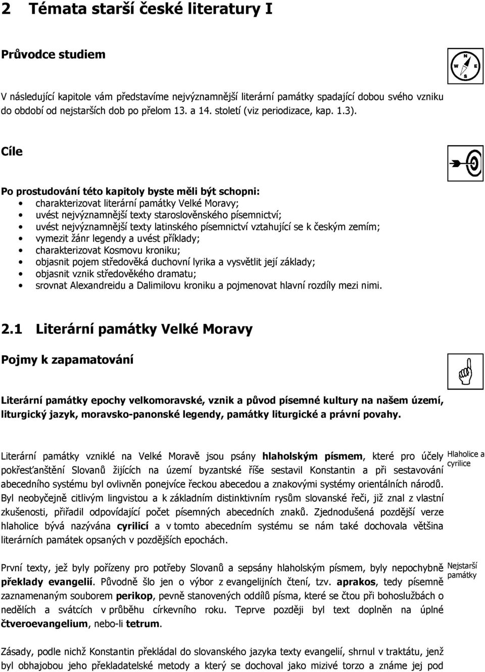 Cíle Po prostudování této kapitoly byste měli být schopni: charakterizovat literární památky Velké Moravy; uvést nejvýznamnější texty staroslověnského písemnictví; uvést nejvýznamnější texty