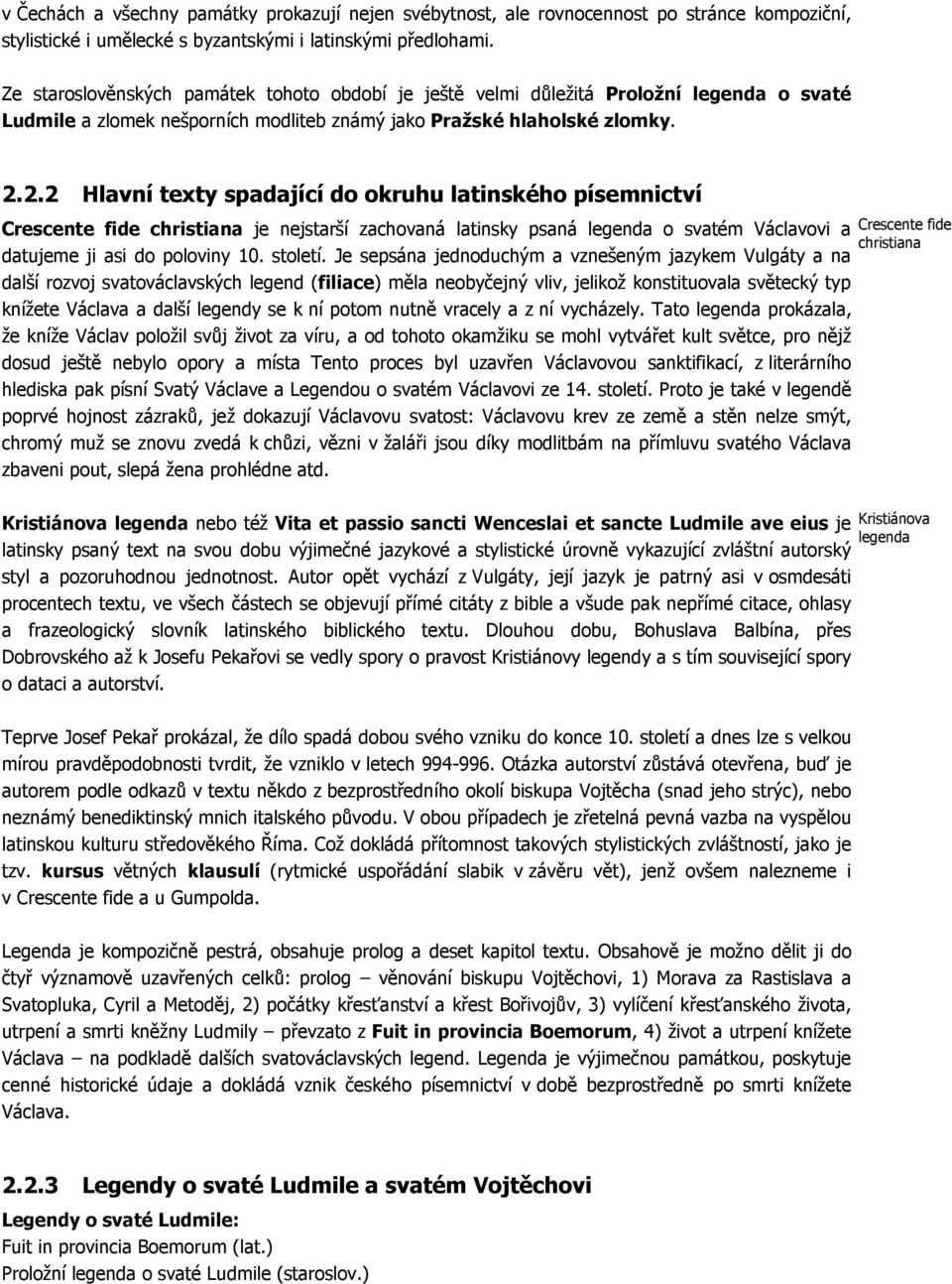 2.2 Hlavní texty spadající do okruhu latinského písemnictví Crescente fide christiana je nejstarší zachovaná latinsky psaná legenda o svatém Václavovi a Crescente fide christiana datujeme ji asi do