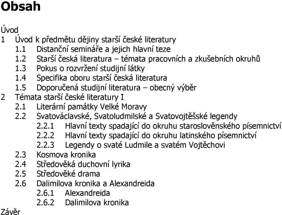 1 Literární památky Velké Moravy 2.2 Svatováclavské, Svatoludmilské a Svatovojtěšské legendy 2.2.1 Hlavní texty spadající do okruhu staroslověnského písemnictví 2.2.2 Hlavní texty spadající do okruhu latinského písemnictví 2.