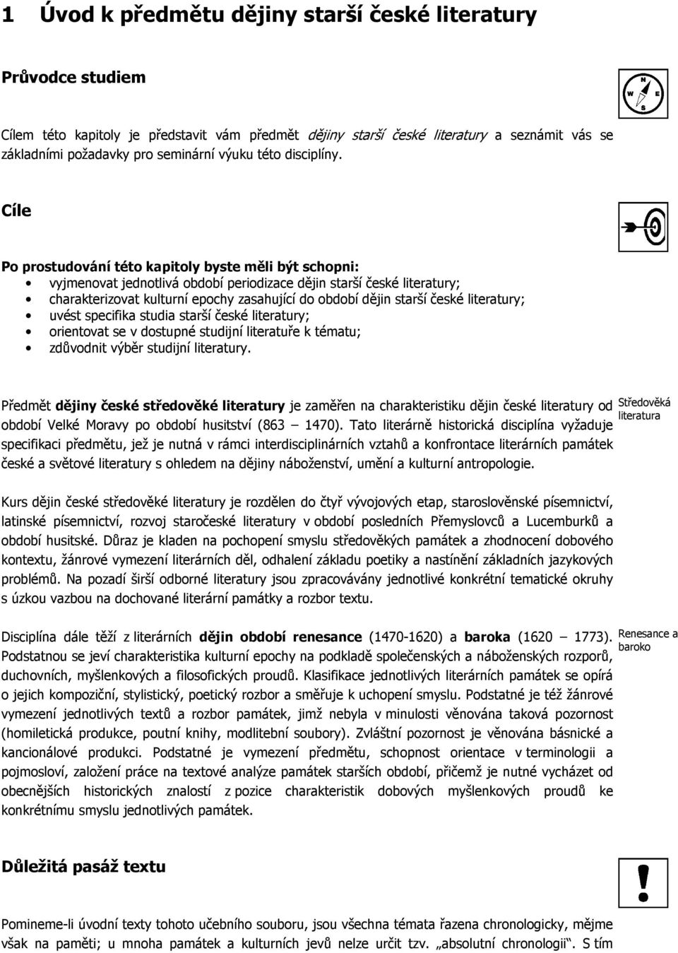 Cíle Po prostudování této kapitoly byste měli být schopni: vyjmenovat jednotlivá období periodizace dějin starší české literatury; charakterizovat kulturní epochy zasahující do období dějin starší