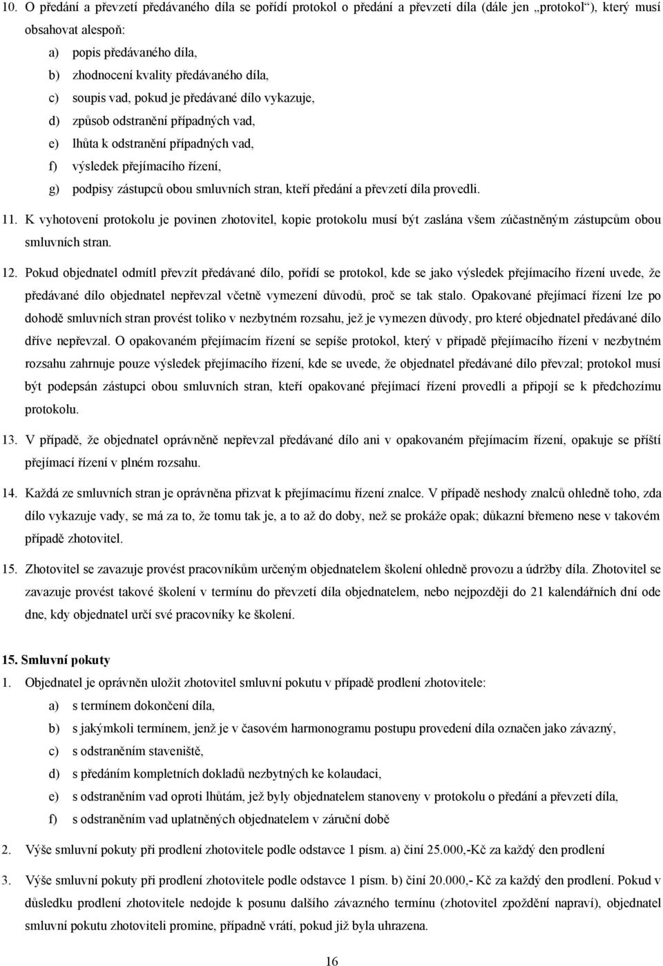 stran, kteří předání a převzetí díla provedli. 11. K vyhotovení protokolu je povinen zhotovitel, kopie protokolu musí být zaslána všem zúčastněným zástupcům obou smluvních stran. 12.