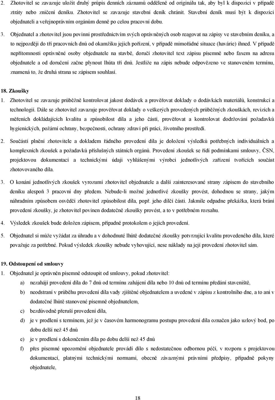 Objednatel a zhotovitel jsou povinni prostřednictvím svých oprávněných osob reagovat na zápisy ve stavebním deníku, a to nejpozději do tří pracovních dnů od okamžiku jejich pořízení, v případě