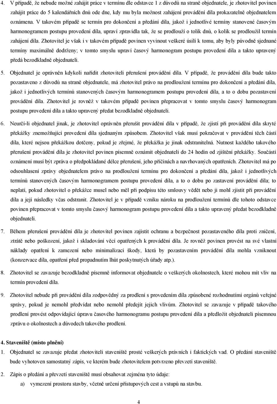 V takovém případě se termín pro dokončení a předání díla, jakož i jednotlivé termíny stanovené časovým harmonogramem postupu provedení díla, upraví zpravidla tak, že se prodlouží o tolik dnů, o kolik