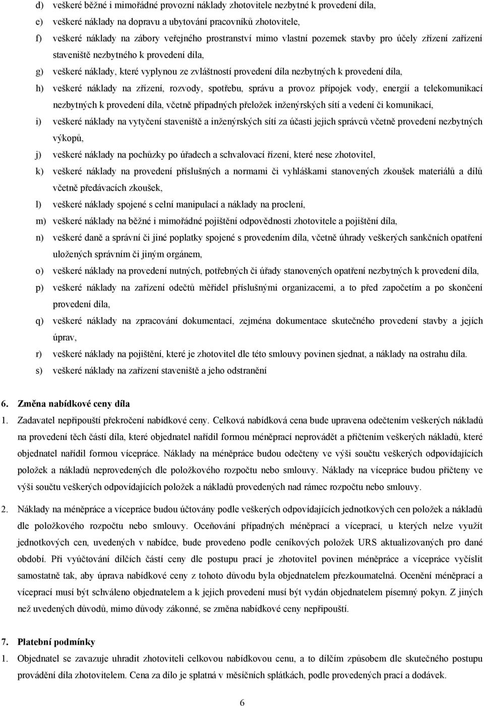 díla, h) veškeré náklady na zřízení, rozvody, spotřebu, správu a provoz přípojek vody, energií a telekomunikací nezbytných k provedení díla, včetně případných přeložek inženýrských sítí a vedení či