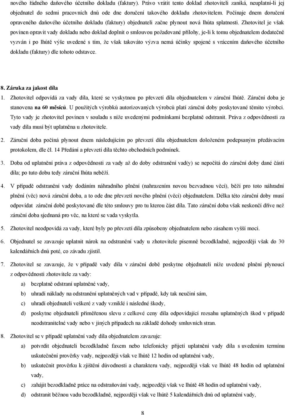 Zhotovitel je však povinen opravit vady dokladu nebo doklad doplnit o smlouvou požadované přílohy, je-li k tomu objednatelem dodatečně vyzván i po lhůtě výše uvedené s tím, že však takováto výzva