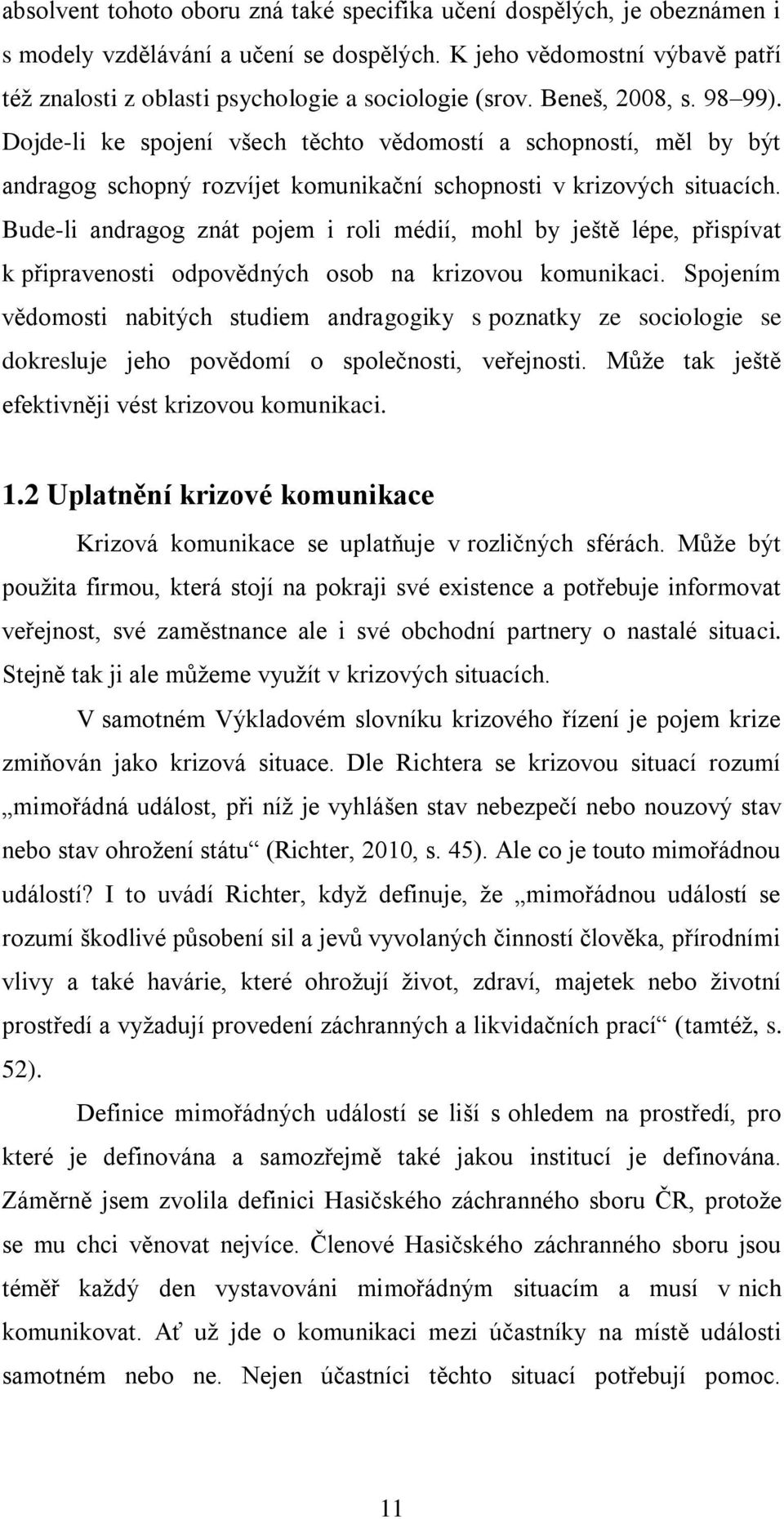 Dojde-li ke spojení všech těchto vědomostí a schopností, měl by být andragog schopný rozvíjet komunikační schopnosti v krizových situacích.