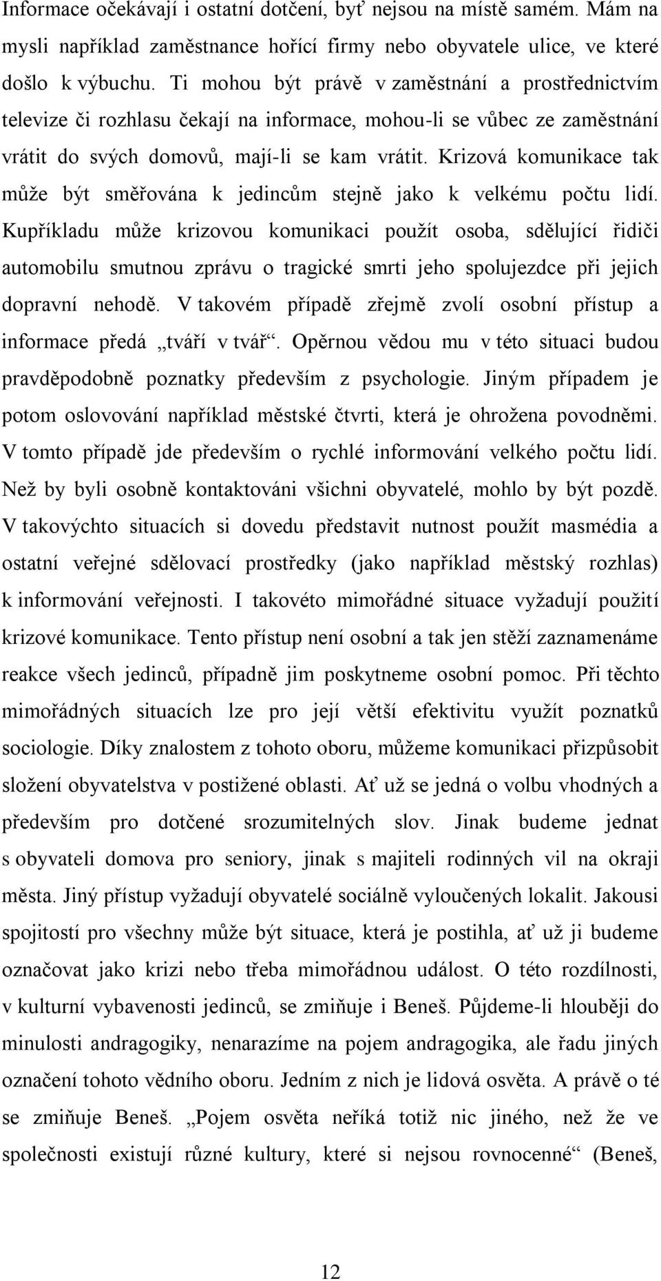 Krizová komunikace tak může být směřována k jedincům stejně jako k velkému počtu lidí.