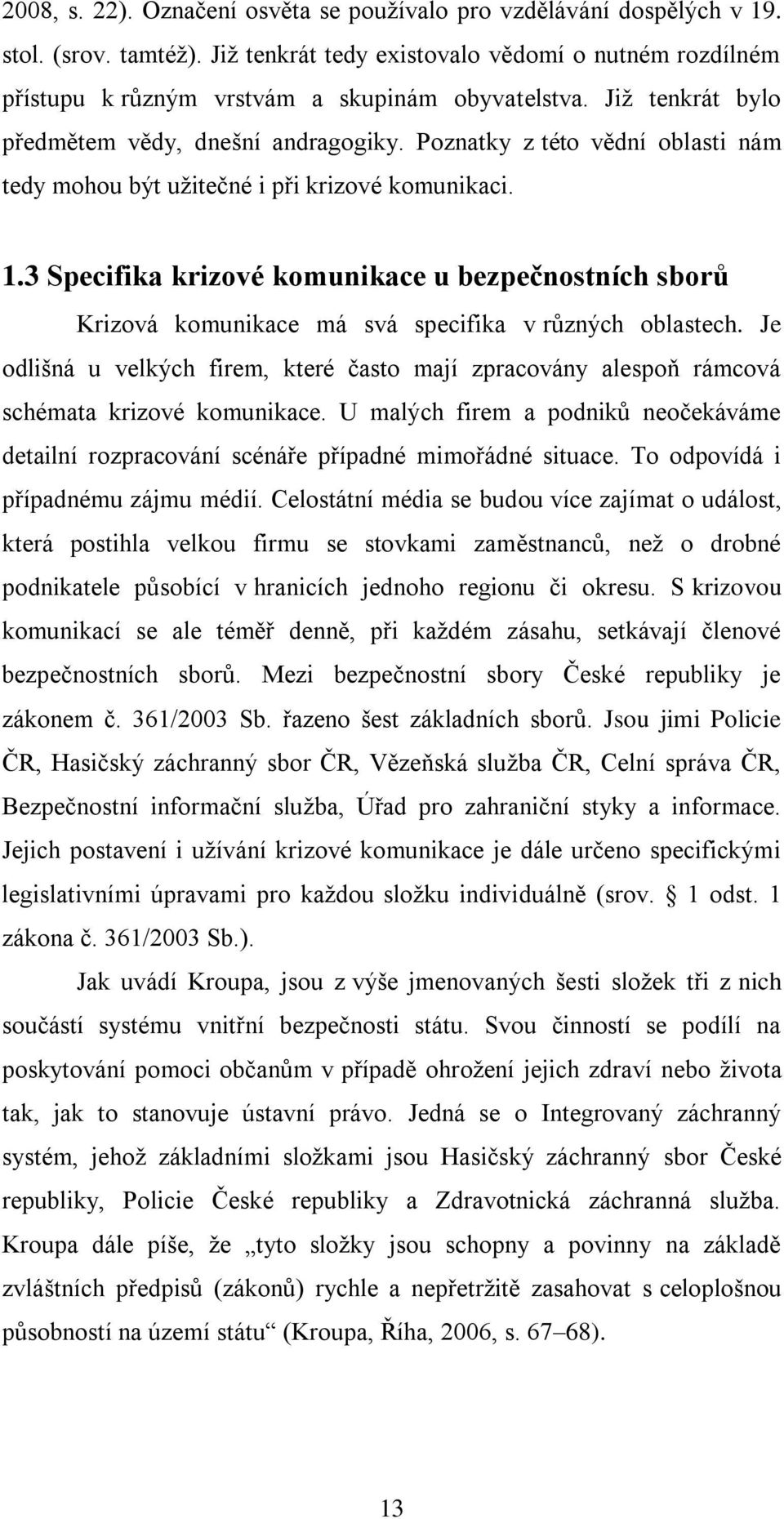 3 Specifika krizové komunikace u bezpečnostních sborů Krizová komunikace má svá specifika v různých oblastech.