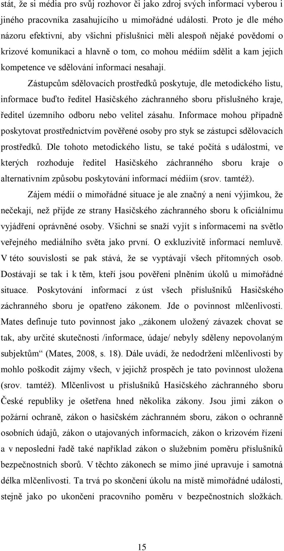 nesahají. Zástupcům sdělovacích prostředků poskytuje, dle metodického listu, informace buďto ředitel Hasičského záchranného sboru příslušného kraje, ředitel územního odboru nebo velitel zásahu.