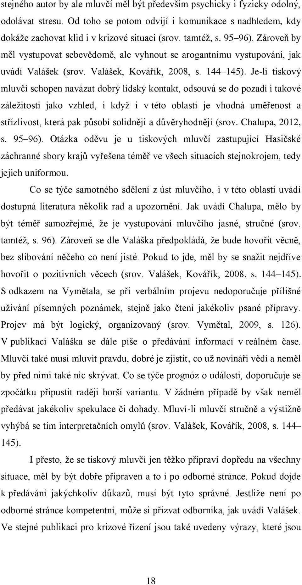 Je-li tiskový mluvčí schopen navázat dobrý lidský kontakt, odsouvá se do pozadí i takové záležitosti jako vzhled, i když i v této oblasti je vhodná uměřenost a střízlivost, která pak působí solidněji