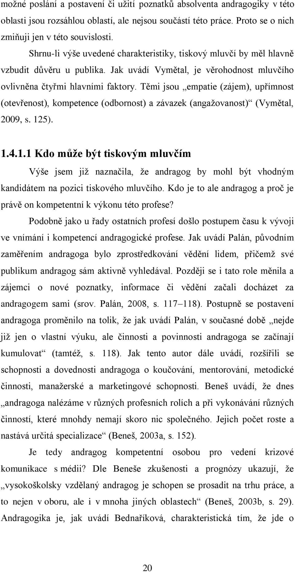 Těmi jsou empatie (zájem), upřímnost (otevřenost), kompetence (odbornost) a závazek (angažovanost) (Vymětal, 2009, s. 12