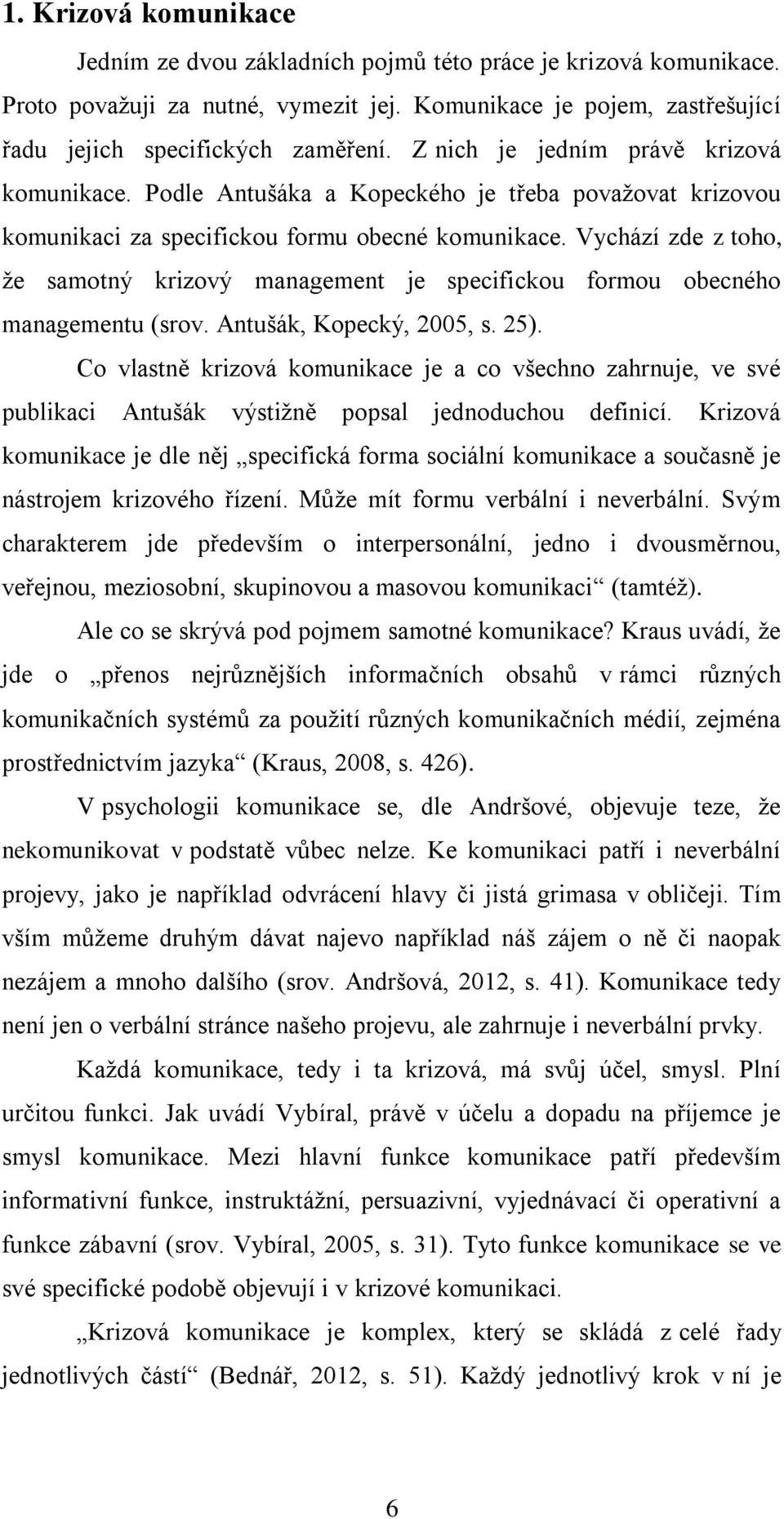 Vychází zde z toho, že samotný krizový management je specifickou formou obecného managementu (srov. Antušák, Kopecký, 2005, s. 25).