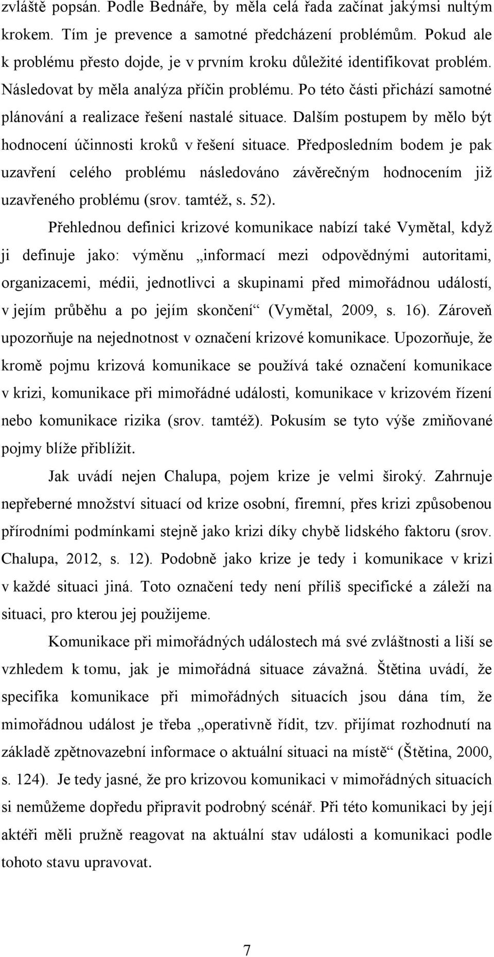 Po této části přichází samotné plánování a realizace řešení nastalé situace. Dalším postupem by mělo být hodnocení účinnosti kroků v řešení situace.