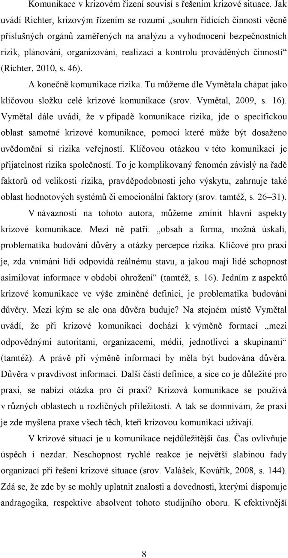 prováděných činností (Richter, 2010, s. 46). A konečně komunikace rizika. Tu můžeme dle Vymětala chápat jako klíčovou složku celé krizové komunikace (srov. Vymětal, 2009, s. 16).