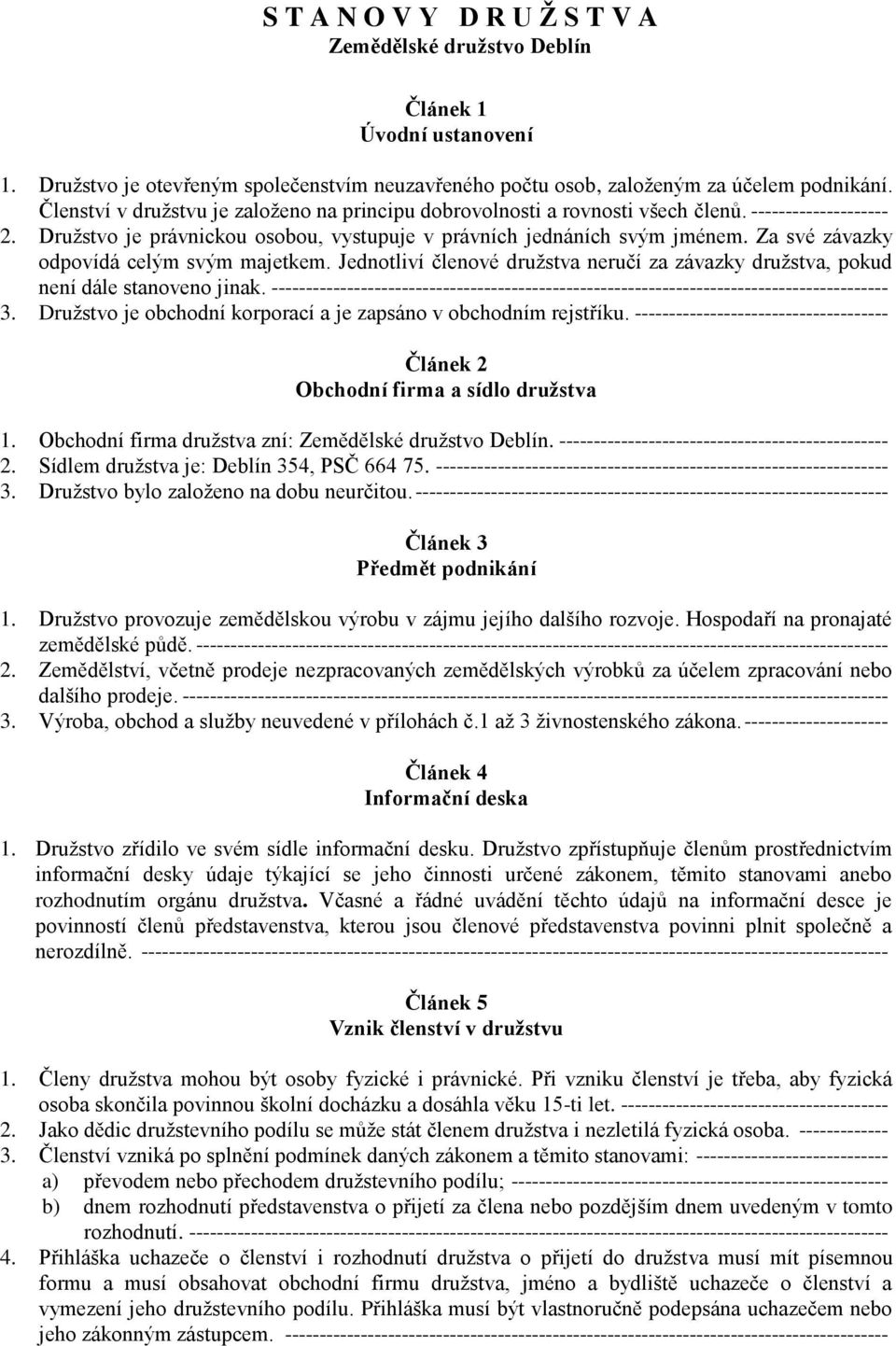 Za své závazky odpovídá celým svým majetkem. Jednotliví členové družstva neručí za závazky družstva, pokud není dále stanoveno jinak.