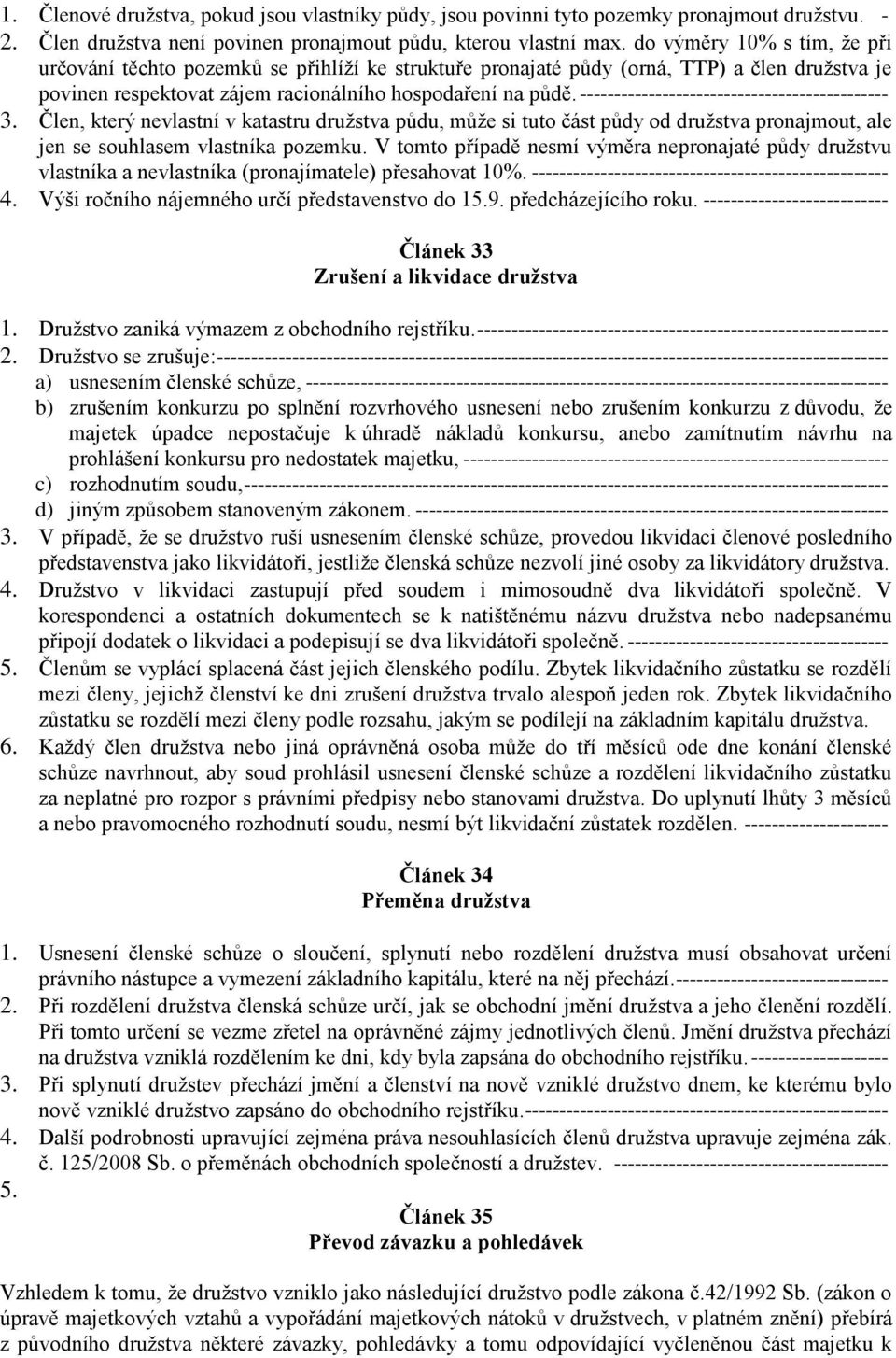 --------------------------------------------- 3. Člen, který nevlastní v katastru družstva půdu, může si tuto část půdy od družstva pronajmout, ale jen se souhlasem vlastníka pozemku.