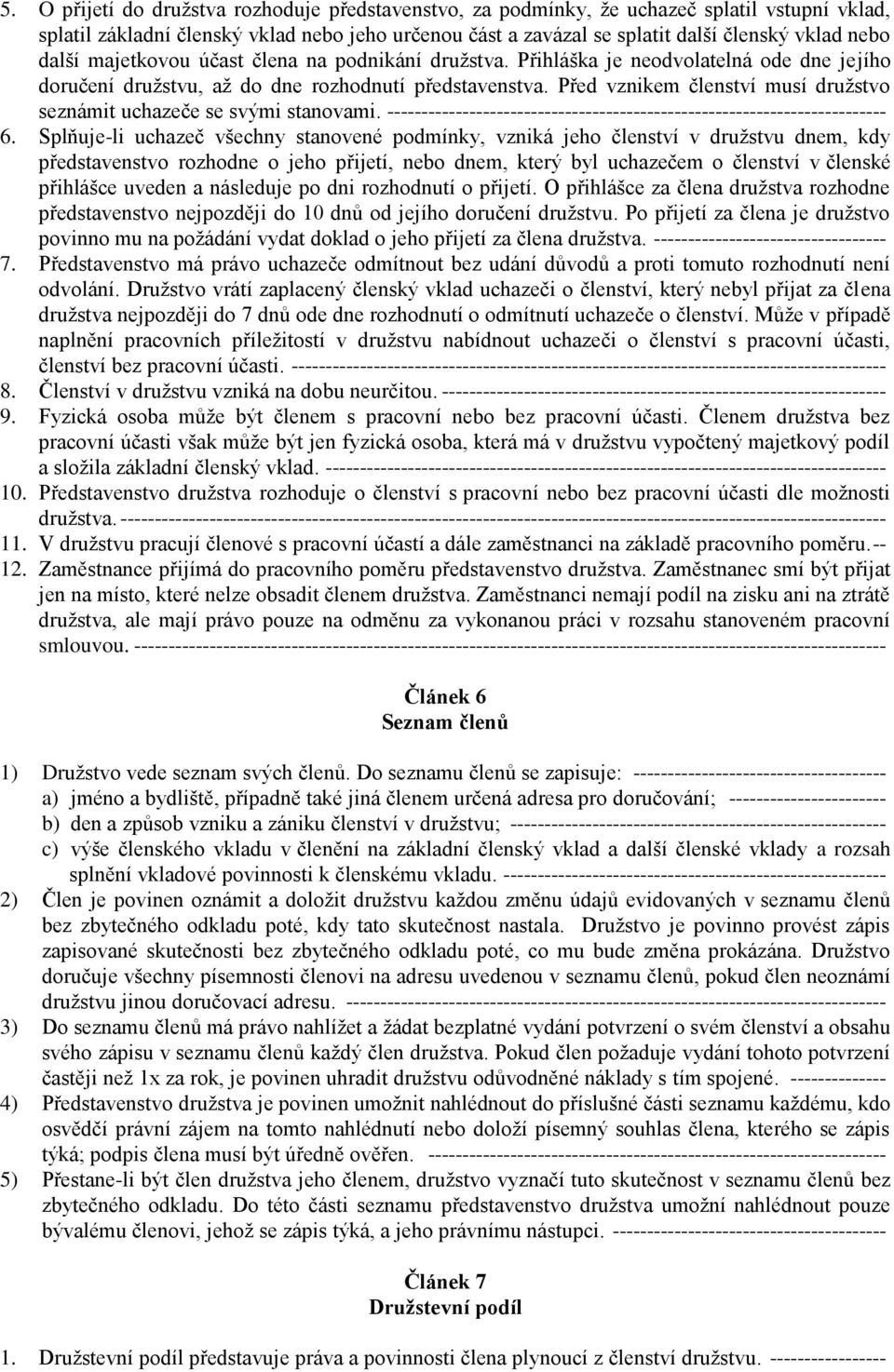 Před vznikem členství musí družstvo seznámit uchazeče se svými stanovami. ------------------------------------------------------------------------- 6.