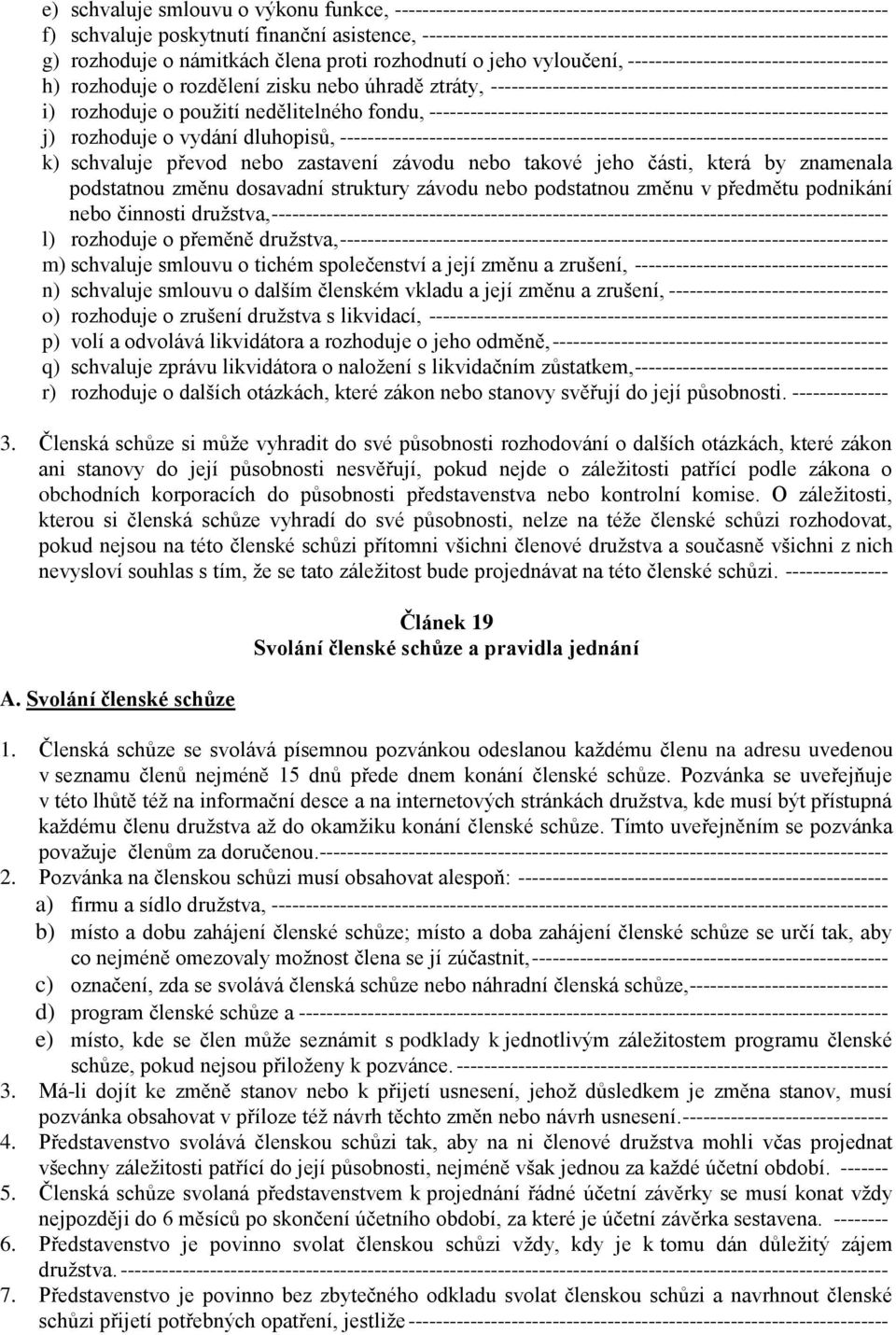 zisku nebo úhradě ztráty, ---------------------------------------------------------- i) rozhoduje o použití nedělitelného fondu, ------------------------------------------------------------------- j)