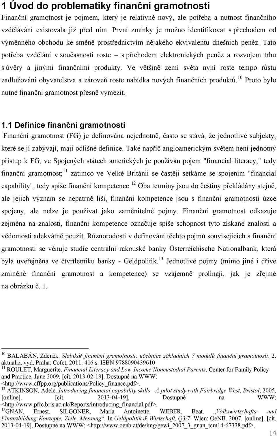 Tato potřeba vzdělání v současnosti roste s příchodem elektronických peněz a rozvojem trhu s úvěry a jinými finančními produkty.