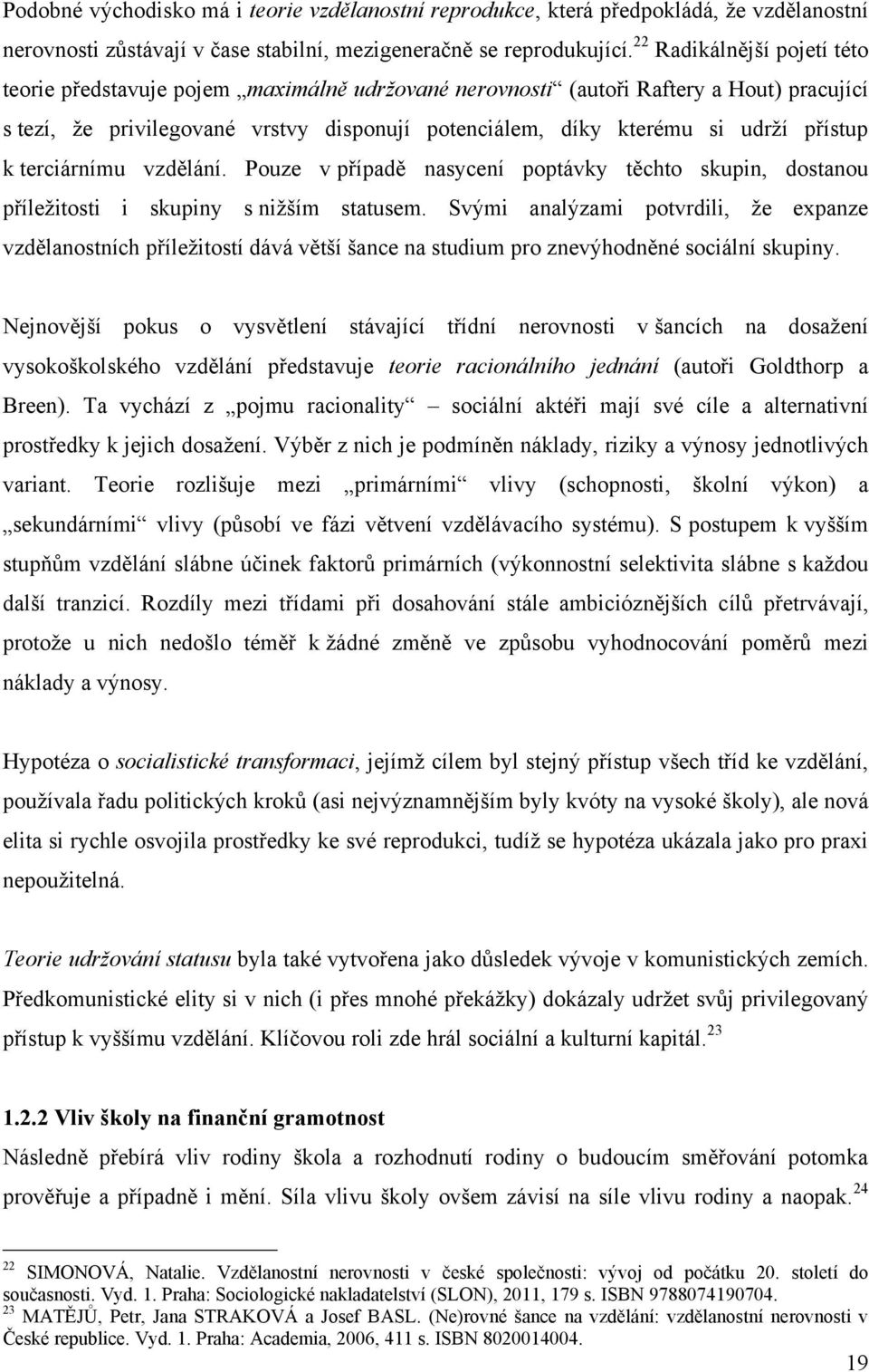 přístup k terciárnímu vzdělání. Pouze v případě nasycení poptávky těchto skupin, dostanou příleţitosti i skupiny s niţším statusem.