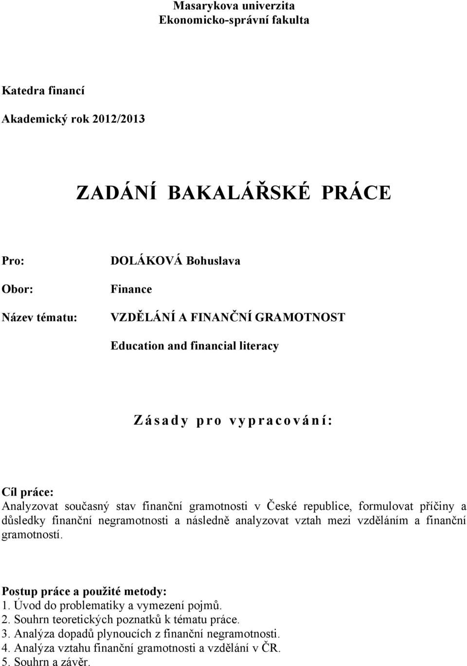 formulovat příčiny a důsledky finanční negramotnosti a následně analyzovat vztah mezi vzděláním a finanční gramotností. Postup práce a použité metody: 1.