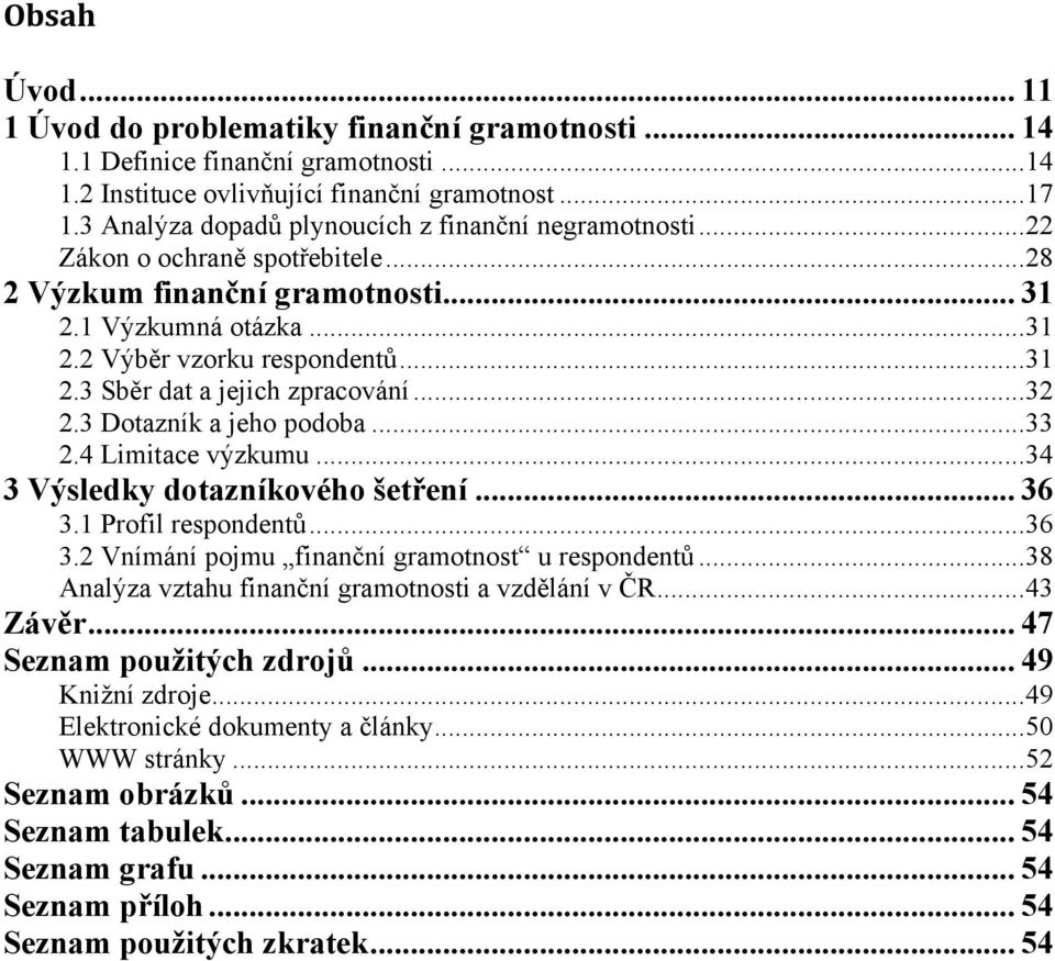 .. 32 2.3 Dotazník a jeho podoba... 33 2.4 Limitace výzkumu... 34 3 Výsledky dotazníkového šetření... 36 3.1 Profil respondentů... 36 3.2 Vnímání pojmu finanční gramotnost u respondentů.