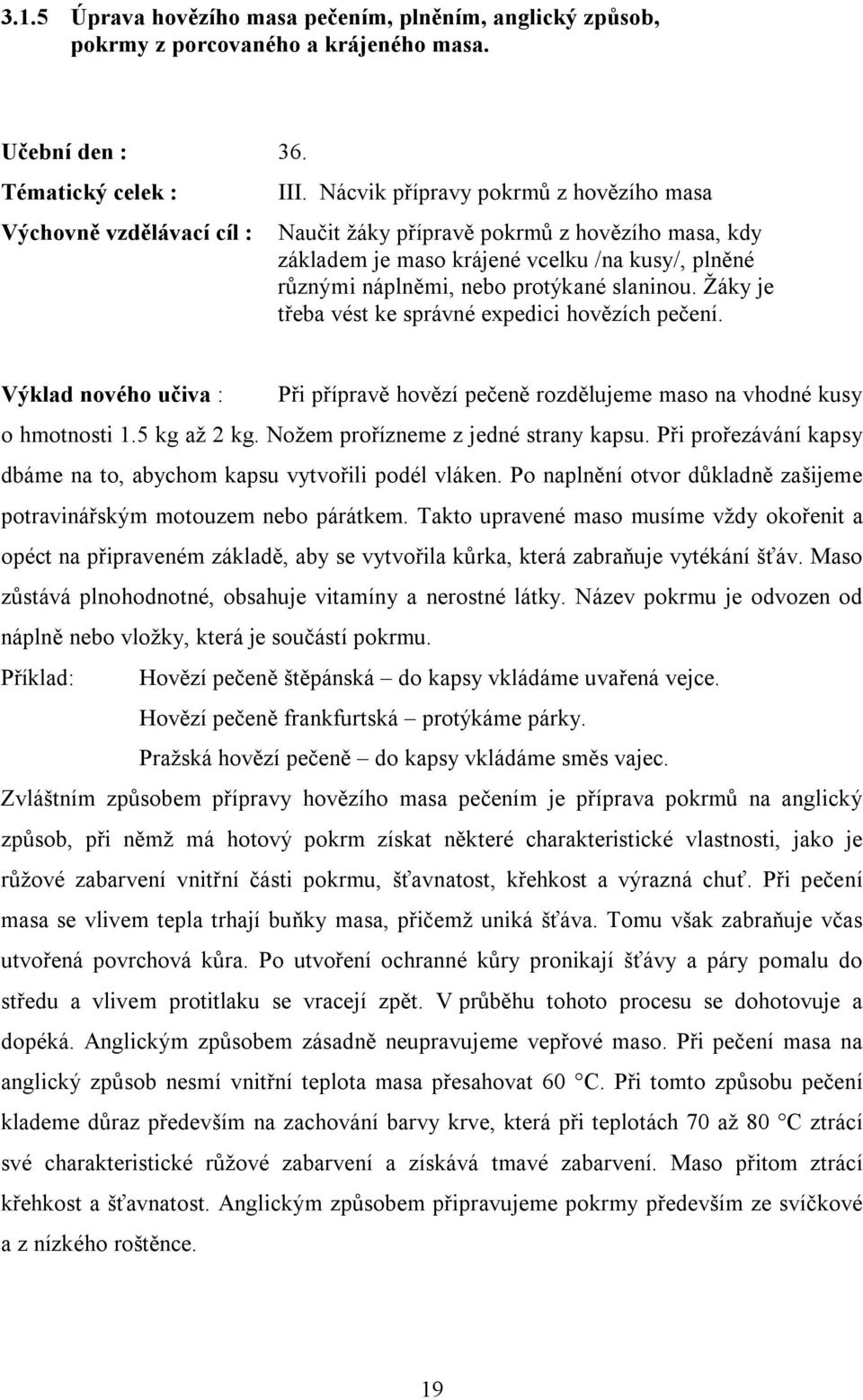 Žáky je třeba vést ke správné expedici hovězích pečení. Výklad nového učiva : Při přípravě hovězí pečeně rozdělujeme maso na vhodné kusy o hmotnosti 1.5 kg až 2 kg.