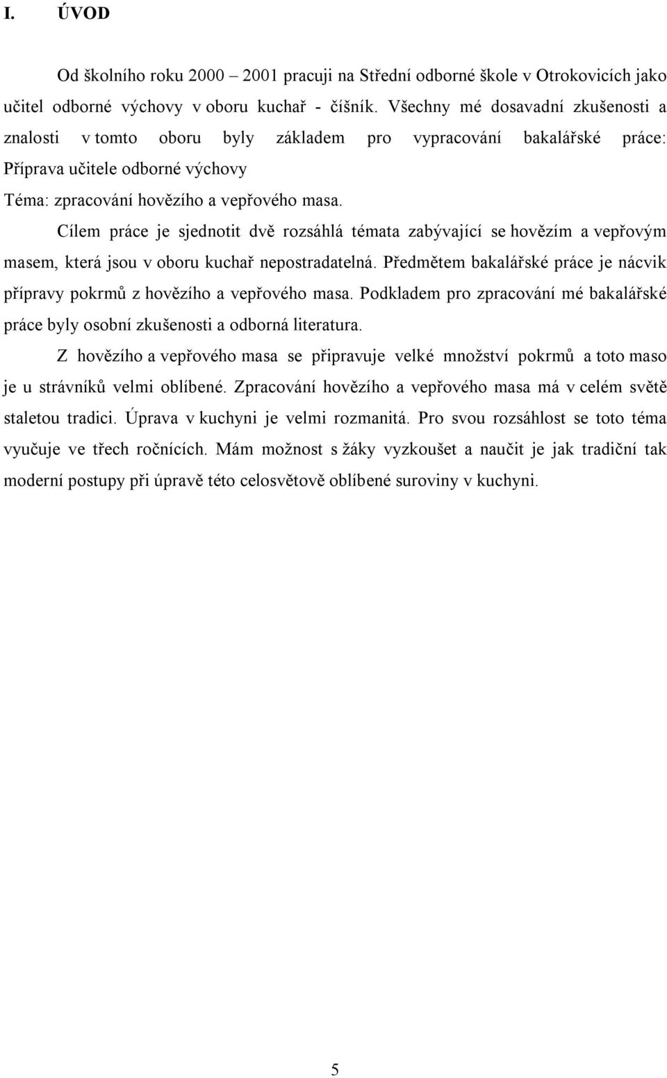 Cílem práce je sjednotit dvě rozsáhlá témata zabývající se hovězím a vepřovým masem, která jsou v oboru kuchař nepostradatelná.