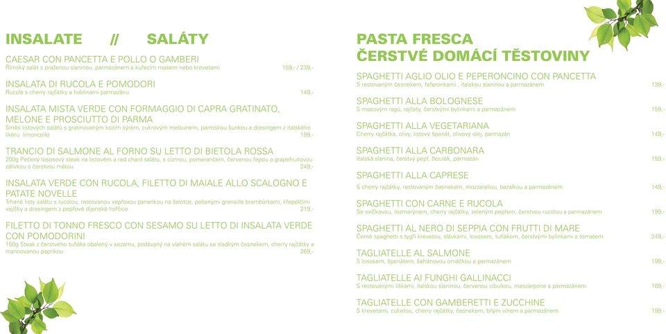 šunkou a dresingem z italského likéru limoncello 199,- TRANCIO DI SALMONE AL FORNO SU LETTO DI BIETOLA ROSSA 200g Pečený lososový steak na listovém a red chard salátu, s cizrnou, pomerančem, červenou