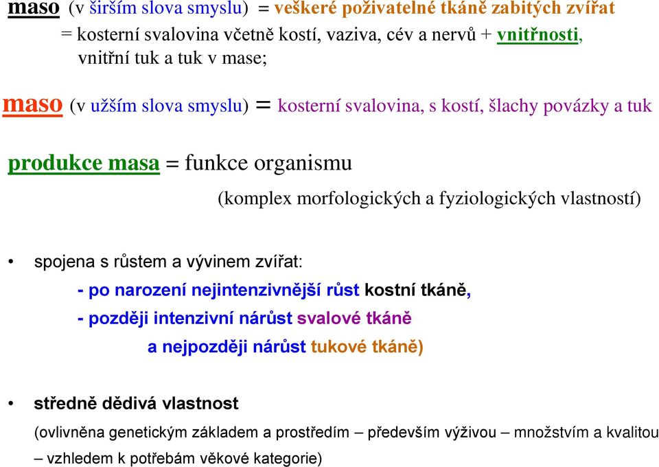 fyziologických vlastností) spojena s růstem a vývinem zvířat: - po narození nejintenzivnější růst kostní tkáně, - později intenzivní nárůst svalové tkáně a